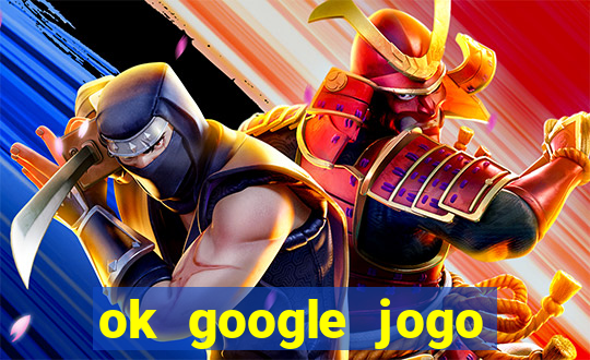 ok google jogo para ganhar dinheiro